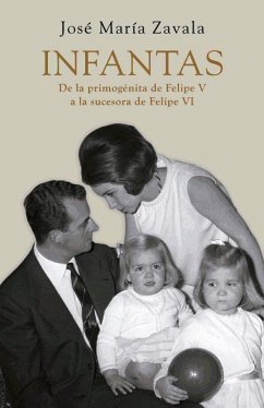 Infantas : de la primogénita de Felipe V a la sucesora de Felipe VI - Zavala, José María
