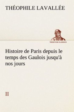 Histoire de Paris depuis le temps des Gaulois jusqu'à nos jours - II - Lavallée, Théophile