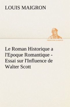 Le Roman Historique a l'Epoque Romantique - Essai sur l'Influence de Walter Scott - Maigron, Louis