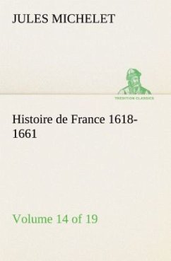 Histoire de France 1618-1661 Volume 14 (of 19) - Michelet, Jules