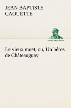 Le vieux muet, ou, Un héros de Châteauguay - Caouette, Jean B.