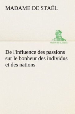 De l'influence des passions sur le bonheur des individus et des nations - Staël, Germaine de