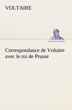 Correspondance de Voltaire avec le roi de Prusse - Voltaire