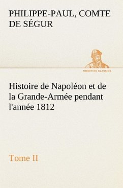 Histoire de Napoléon et de la Grande-Armée pendant l'année 1812 Tome II - Ségur, Philippe-Paul de