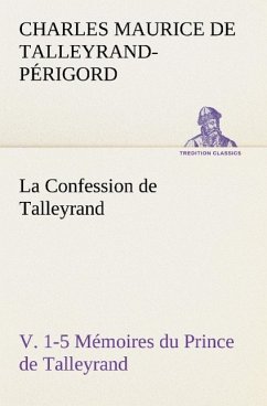 La Confession de Talleyrand, V. 1-5 Mémoires du Prince de Talleyrand - Talleyrand-Périgord, Charles Maurice de