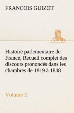 Histoire parlementaire de France, Volume II. Recueil complet des discours prononcés dans les chambres de 1819 à 1848 - Guizot, M. François