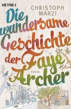 Die wundersame Geschichte der Faye Archer - Marzi, Christoph
