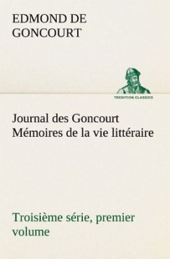 Journal des Goncourt (Troisième série, premier volume) Mémoires de la vie littéraire - Goncourt, Edmond de
