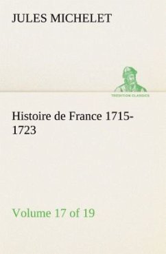 Histoire de France 1715-1723 Volume 17 (of 19) - Michelet, Jules