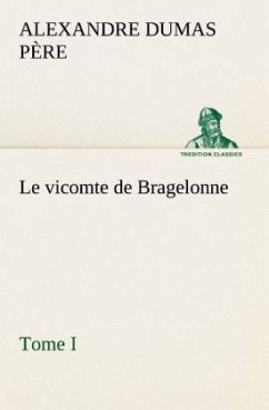 Le vicomte de Bragelonne, Tome I. - Dumas, Alexandre, der Ältere