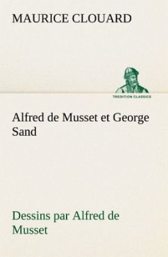 Alfred de Musset et George Sand dessins par Alfred de Musset - Clouard, Maurice