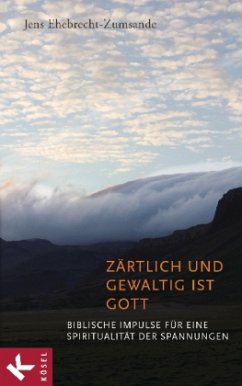 Zärtlich und gewaltig ist Gott - Ehebrecht-Zumsande, Jens