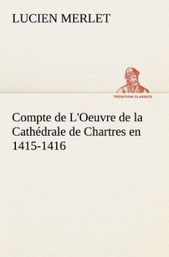 Compte de L'Oeuvre de la Cathédrale de Chartres en 1415-1416 - Merlet, Lucien