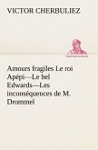 Amours fragiles Le roi Apépi¿Le bel Edwards¿Les inconséquences de M. Drommel