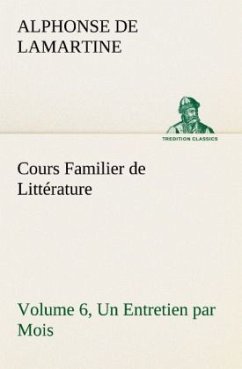 Cours Familier de Littérature (Volume 6) Un Entretien par Mois - Lamartine, Alphonse de