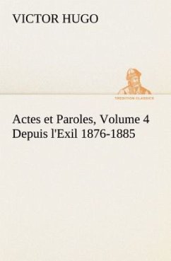 Actes et Paroles, Volume 4 Depuis l'Exil 1876-1885 - Hugo, Victor