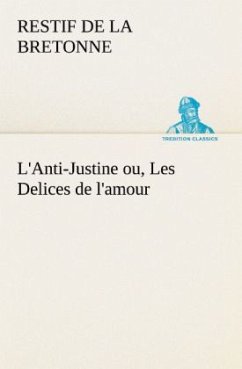 L'Anti-Justine ou, Les Delices de l'amour - La Bretonne, Retif de