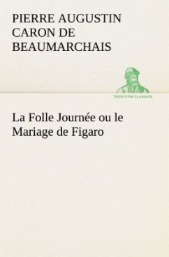 La Folle Journée ou le Mariage de Figaro - Beaumarchais, Pierre A. C. de