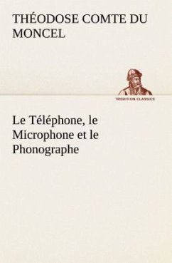 Le Téléphone, le Microphone et le Phonographe - Du Moncel, Th., comte