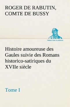 Histoire amoureuse des Gaules suivie des Romans historico-satiriques du XVIIe siècle, Tome I