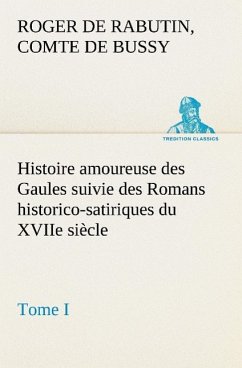 Histoire amoureuse des Gaules suivie des Romans historico-satiriques du XVIIe siècle, Tome I - Bussy-Rabutin, Roger de