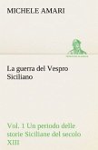 La guerra del Vespro Siciliano vol. 1 Un periodo delle storie Siciliane del secolo XIII