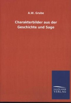 Charakterbilder aus der Geschichte und Sage - Grube, A. W.