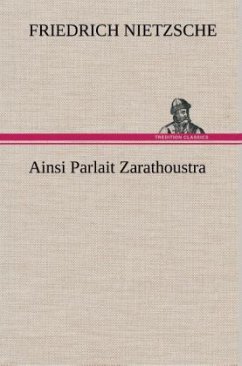 Ainsi Parlait Zarathoustra - Nietzsche, Friedrich