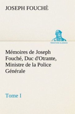 Mémoires de Joseph Fouché, Duc d'Otrante, Ministre de la Police Générale Tome I - Fouché, Joseph