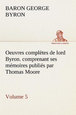 Oeuvres complètes de lord Byron. Volume 5. comprenant ses mémoires publiés par Thomas Moore - Byron, George G. N. Lord