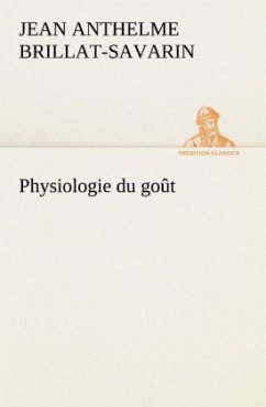 Physiologie du goût - Brillat-Savarin, Jean Anthelme