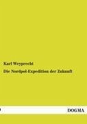 Die Nordpol-Expedition der Zukunft - Weyprecht, Karl