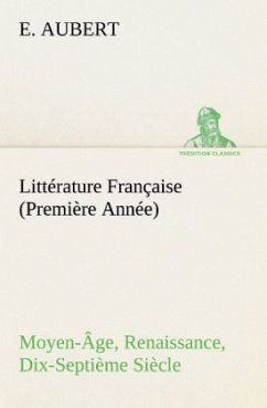 Littérature Française (Première Année) Moyen-Âge, Renaissance, Dix-Septième Siècle - Aubert, E.