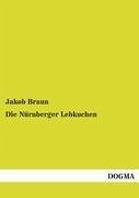 Die Nürnberger Lebkuchen - Braun, Jakob