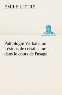 Pathologie Verbale, ou Lésions de certains mots dans le cours de l'usage - Littré, Emile