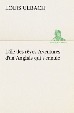 L'île des rêves Aventures d'un Anglais qui s'ennuie - Ulbach, Louis