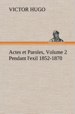 Actes et Paroles, Volume 2 Pendant l'exil 1852-1870 - Hugo, Victor