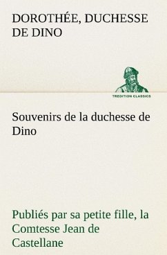 Souvenirs de la duchesse de Dino publiés par sa petite fille, la Comtesse Jean de Castellane. - Dino, Dorothee