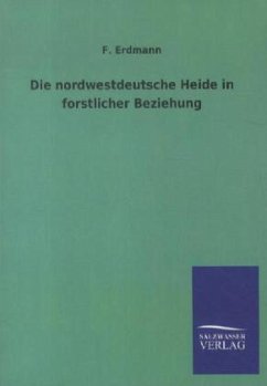 Die nordwestdeutsche Heide in forstlicher Beziehung - Erdmann, F.