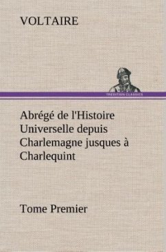 Abrégé de l'Histoire Universelle depuis Charlemagne jusques à Charlequint (Tome Premier) - Voltaire