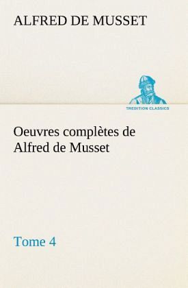 Oeuvres complètes de Alfred de Musset - Tome 4 Oeuvres complètes de Alfred de Musset - Tome 4