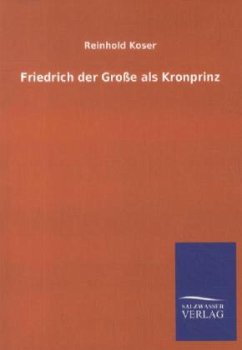 Friedrich der Große als Kronprinz - Koser, Reinhold