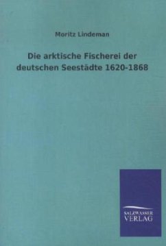 Die arktische Fischerei der deutschen Seestädte 1620-1868 - Lindeman, Moritz