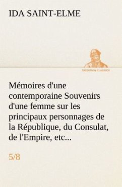 Mémoires d'une contemporaine (5/8) Souvenirs d'une femme sur les principaux personnages de la République, du Consulat, de l'Empire, etc... - Saint-Elme, Ida