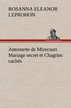 Antoinette de Mirecourt Mariage secret et Chagrins cachés - Leprohon, Rosanna E.