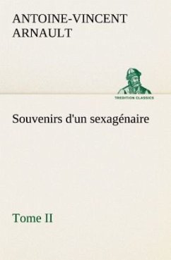 Souvenirs d'un sexagénaire, Tome II - Arnault, Antoine-Vincent