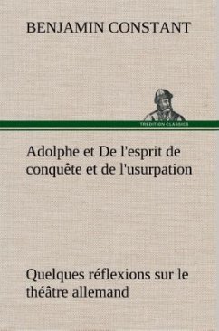 Adolphe et De l'esprit de conquête et de l'usurpation Quelques réflexions sur le théâtre allemand - Constant, Benjamin