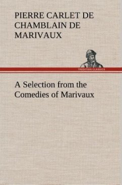 A Selection from the Comedies of Marivaux - Marivaux, Pierre C. de Chamblain de