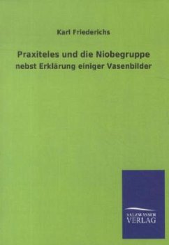 Praxiteles und die Niobegruppe - Friederichs, Karl