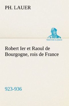 Robert Ier et Raoul de Bourgogne, rois de France (923-936) - Lauer, Ph.